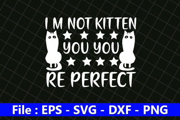 Cat Design, Im Not Kitten You You Re